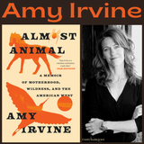 Amy Irvine, Almost Animal: A Memoir of Motherhood, Wildness, and the American West