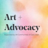Art + Advocacy sponsored by Communities of Care, University at Buffalo in partnership with L'Arche of Buffalo