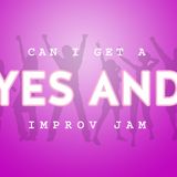 "Can I Get a Yes And" Improv Jam
