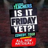 Bored Teachers: Is It Friday Yet?! Comedy Tour