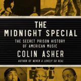 Colin Asher Discusses His Book Midnight Special The Secret Prison History of American Music