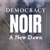 Democracy Noir: A New Dawn