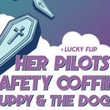 Her Pilots // Safety Coffin //Puppy and The Dogs // Lucky Flip