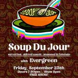 Soup Du Jour w/ Evergreen