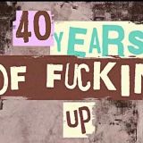 40 Years of Fuckin' Up
