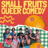 Small Fruits Queer Comedy!