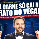 RAPHAEL GHANEM APRESENTA: A CARNE SÓ CAI NO PRATO DO VEGANO