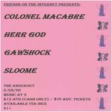 COLONEL MACABRE + HERR GOD (PDX) + GAWSHOCK + SLOOME (MODESTO, CALIF)