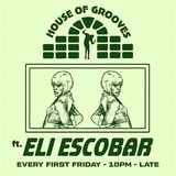 HOUSE OF GROOVES: Eli Escobar All Night + Sissies of Mercy