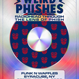 Weird Phishes: A Mashup of Radiohead & Phish w/s/g Kansas Wine: A Tribute to Primus