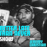 Better Late Than Never ft. Jeremy Christian and more TBA