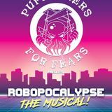 PUPPETEERS FOR FEARS PRESENTS ROBOPOCALYPSE: THE MUSICAL!