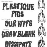 Plastique Pigs / Our Wits / Draw Blank / Dissipate
