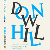 Juana Libedinsky “Downhill: A Memoir of an Accident, Two Comas, Many Books, and Starting Over”