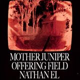 Nathan El/Mother Juniper/Offering Field: Indie