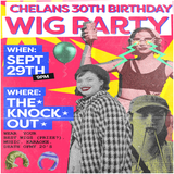 IT’S CHELAN’S 30TH BIRTHDAY PARTY and WIG HAT HULLABALOO! (8PM - CLOSE)
