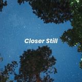 Closer Still - Session 2