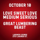 Love Sweet Love w/ Medium Serious + Great Lumbering Beast