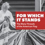 For Which it Stands: The Many Threads of the American Flag