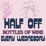 Wine Wednesday - Half Off All Bottles