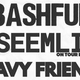 Unseemlier, Bashful, Heavy Friends