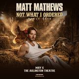 Matt Mathews: Not What I Ordered World Tour