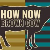 How Now Brown Cow