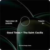 Good Times + The Saint Cecilia