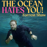 THE OCEAN HATES YOU! with Forrest Shaw