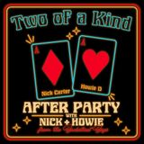 Two of a Kind - After Party with Nick + Howie