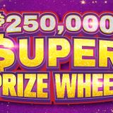 $250,000 SUPER PRIZE WHEEL