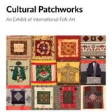 Cultural Patchworks | An Exhibit of International Folk Art