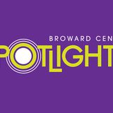 BROWARD CENTER SPOTLIGHTS