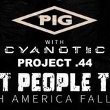PIG w/ Project 44 & Cyanotic