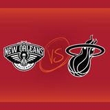 New Orleans Pelicans vs Miami HEAT