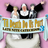 Late Nite Catechism: ‘Til Death Do Us Part