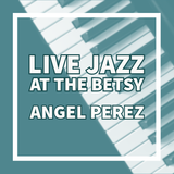 Jazz at The Betsy: Angel Perez (free)